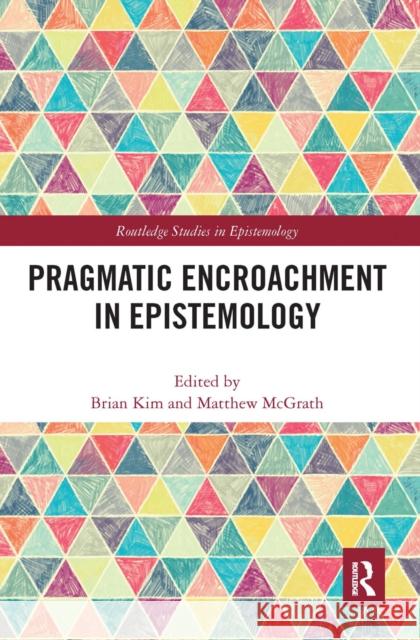 Pragmatic Encroachment in Epistemology Brian Kim Matthew McGrath 9780367665135