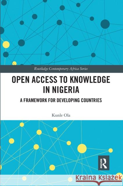 Open Access to Knowledge in Nigeria: A Framework for Developing Countries Kunle Ola 9780367665173 Routledge