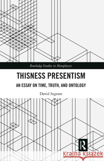 Thisness Presentism: An Essay on Time, Truth, and Ontology David Ingram 9780367665265