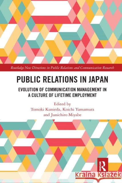 Public Relations in Japan: Evolution in a Culture of Lifetime Employment Kunieda, Tomoki 9780367665371 Routledge