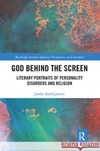 God Behind the Screen: Literary Portraits of Personality Disorders and Religion Janko Andrijasevic 9780367665418