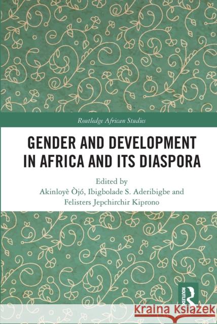 Gender and Development in Africa and Its Diaspora  Ibigbolade S. Aderibigbe Felisters Jepchirchir Kiprono 9780367665449 Routledge