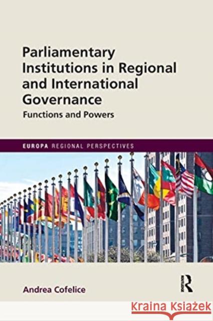 Parliamentary Institutions in Regional and International Governance: Functions and Powers Andrea Cofelice 9780367665456 Routledge
