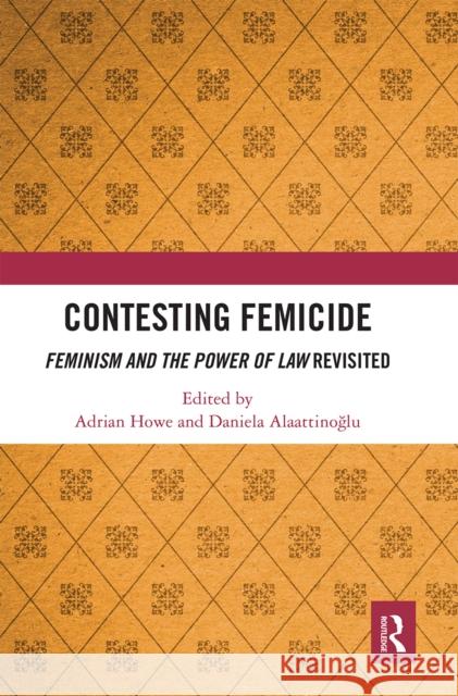 Contesting Femicide: Feminism and the Power of Law Revisited Adrian Howe Daniela Alaattinoğlu 9780367665715 Routledge