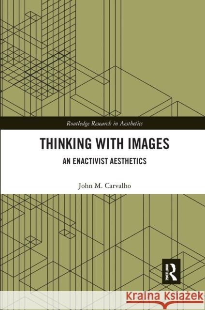 Thinking with Images: An Enactivist Aesthetics John M. Carvalho 9780367665838