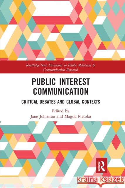 Public Interest Communication: Critical Debates and Global Contexts Jane Johnston Magda Pieczka 9780367665982