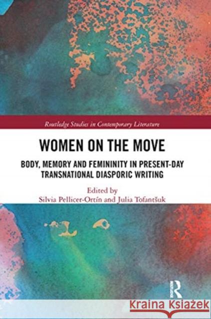 Women on the Move: Body, Memory and Femininity in Present-Day Transnational Diasporic Writing Pellicer-Ort Julia Kuznetski 9780367666033 Routledge
