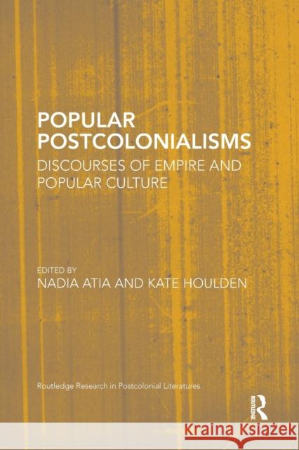 Popular Postcolonialisms: Discourses of Empire and Popular Culture Nadia Atia Kate Houlden 9780367666149 Routledge