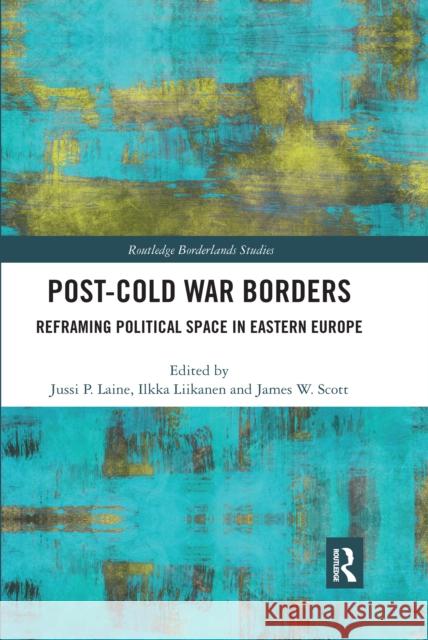 Post-Cold War Borders: Reframing Political Space in Eastern Europe Liikanen, Ilkka 9780367666231