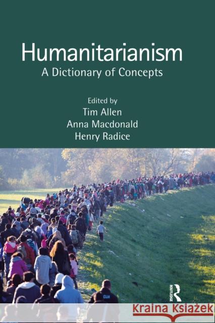 Humanitarianism: A Dictionary of Concepts Tim Allen Anna MacDonald Henry Radice 9780367666309