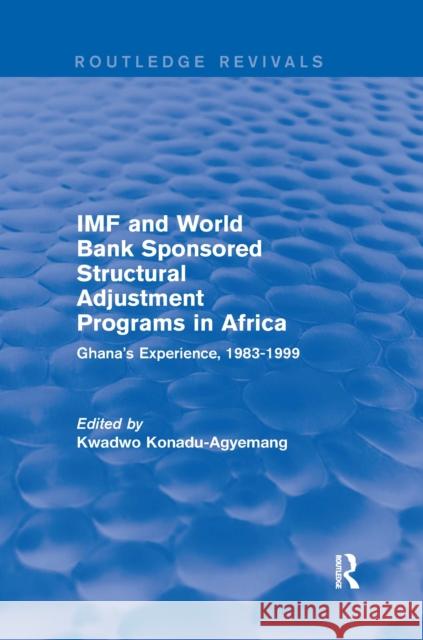 IMF and World Bank Sponsored Structural Adjustment Programs in Africa: Ghana's Experience, 1983-1999 Kwadwo Konadu-Agyemang 9780367666385