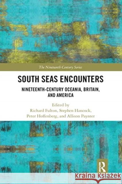 South Seas Encounters: Nineteenth-Century Oceania, Britain, and America Richard Fulton Peter Hoffenberg Stephen Hancock 9780367666453