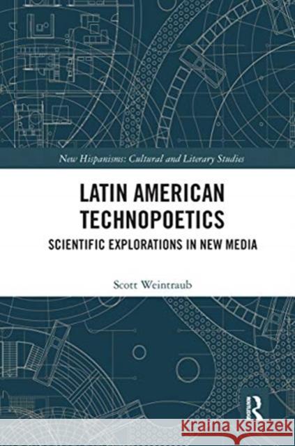 Latin American Technopoetics: Scientific Explorations in New Media Scott Weintraub 9780367666507 Routledge