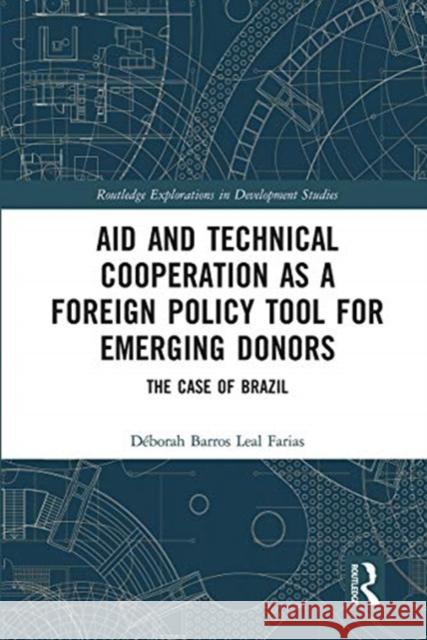 Aid and Technical Cooperation as a Foreign Policy Tool for Emerging Donors: The Case of Brazil D Farias 9780367666545