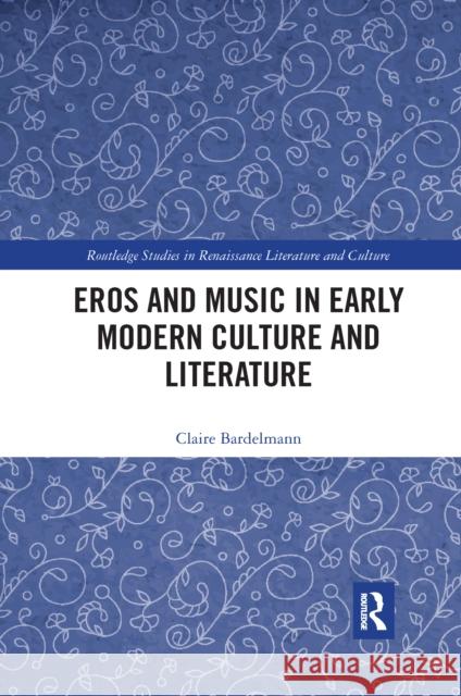 Eros and Music in Early Modern Culture and Literature Claire Bardelmann 9780367666606 Routledge