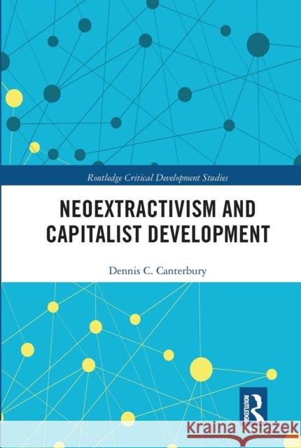 Neoextractivism and Capitalist Development Dennis C. Canterbury 9780367666644 Routledge