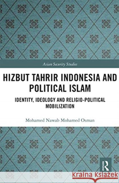 Hizbut Tahrir Indonesia and Political Islam: Identity, Ideology and Religio-Political Mobilization Mohamed Nawab Mohamed Osman 9780367666668