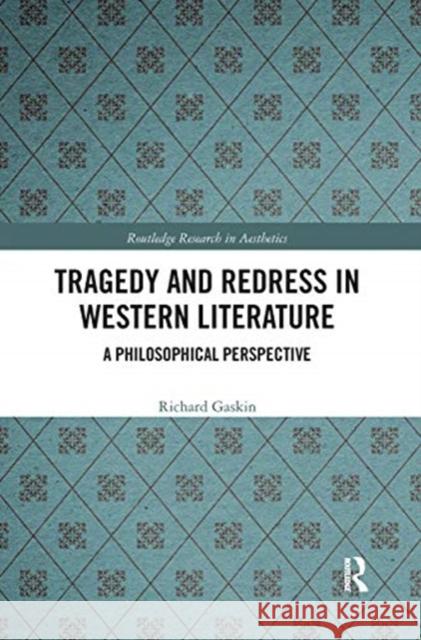 Tragedy and Redress in Western Literature: A Philosophical Perspective Richard Gaskin 9780367666743