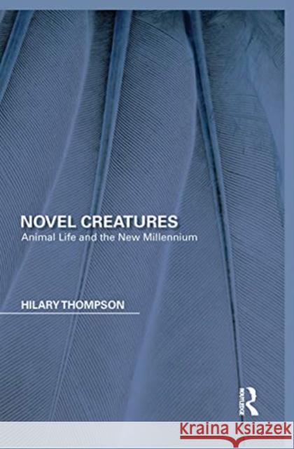 Novel Creatures: Animal Life and the New Millennium Hilary Thompson 9780367666767