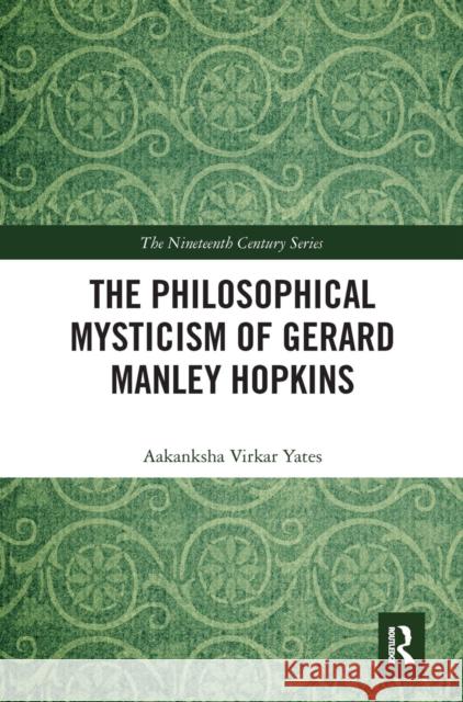 The Philosophical Mysticism of Gerard Manley Hopkins Aakanksha Virka 9780367666804 Routledge