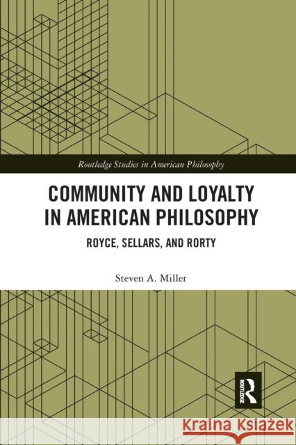 Community and Loyalty in American Philosophy: Royce, Sellars, and Rorty Steven A. Miller 9780367666811 Routledge