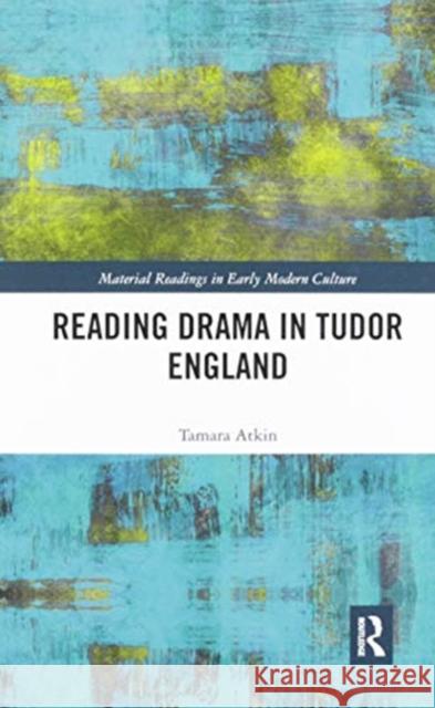 Reading Drama in Tudor England Tamara Atkin 9780367666828 Routledge