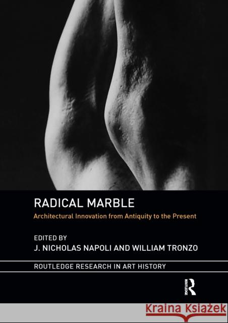 Radical Marble: Architectural Innovation from Antiquity to the Present J. Nicholas Napoli William Tronzo 9780367666866