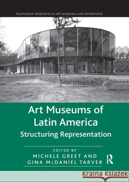 Art Museums of Latin America: Structuring Representation Michele Greet Gina McDaniel Tarver 9780367667009 Routledge