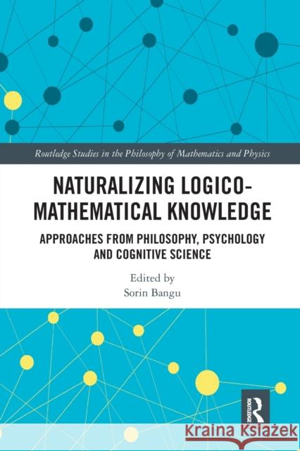 Naturalizing Logico-Mathematical Knowledge: Approaches from Philosophy, Psychology and Cognitive Science Sorin Bangu 9780367667115 Routledge
