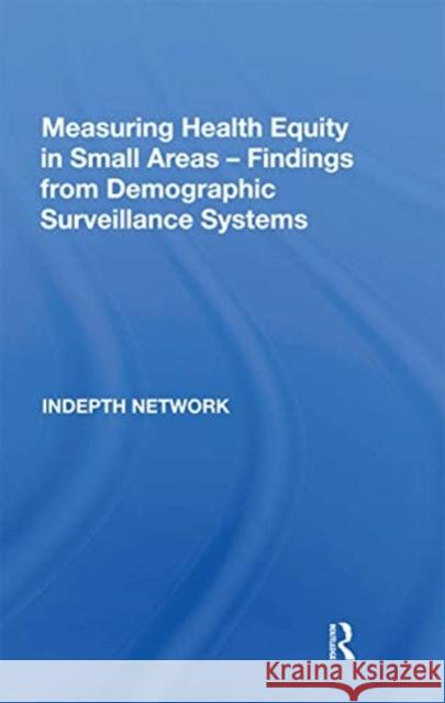 Measuring Health Equity in Small Areas: Findings from Demographic Surveillance Systems Indepth Network 9780367667269