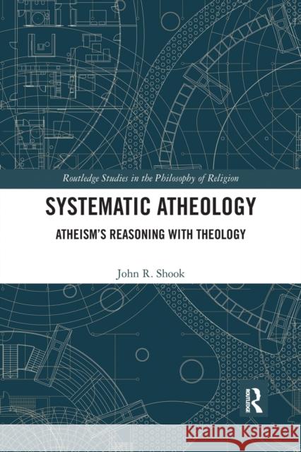 Systematic Atheology: Atheism's Reasoning with Theology John R. Shook 9780367667320