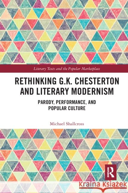 Rethinking G.K. Chesterton and Literary Modernism: Parody, Performance, and Popular Culture Michael Shallcross 9780367667344