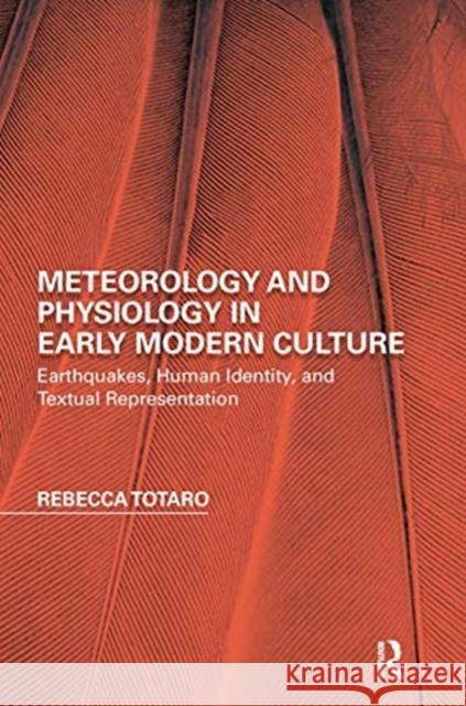 Meteorology and Physiology in Early Modern Culture: Earthquakes, Human Identity, and Textual Representation Rebecca Totaro 9780367667368 Routledge