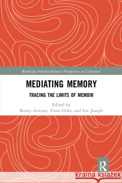 Mediating Memory: Tracing the Limits of Memoir Bunty Avieson Fiona Giles Sue Joseph 9780367667429 Routledge