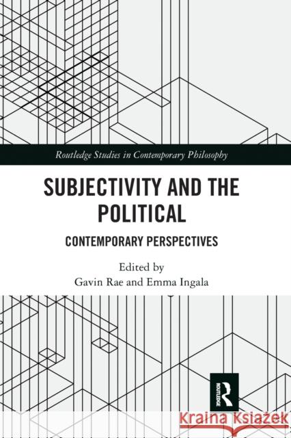 Subjectivity and the Political: Contemporary Perspectives Gavin Rae Emma Ingala 9780367667450 Routledge