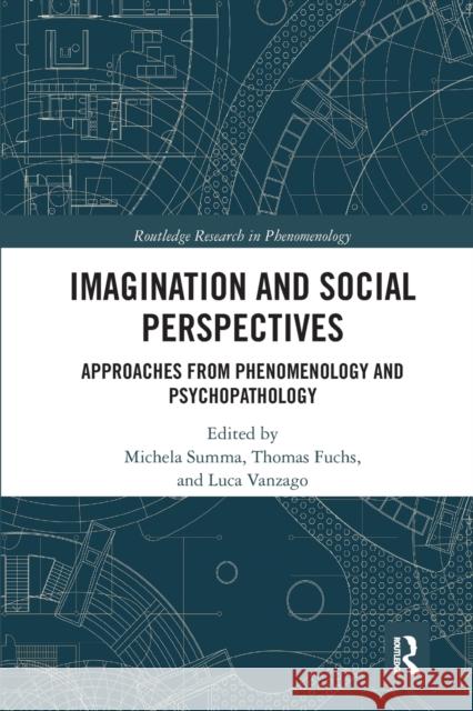 Imagination and Social Perspectives: Approaches from Phenomenology and Psychopathology Michela Summa Thomas Fuchs Luca Vanzago 9780367667467 Routledge
