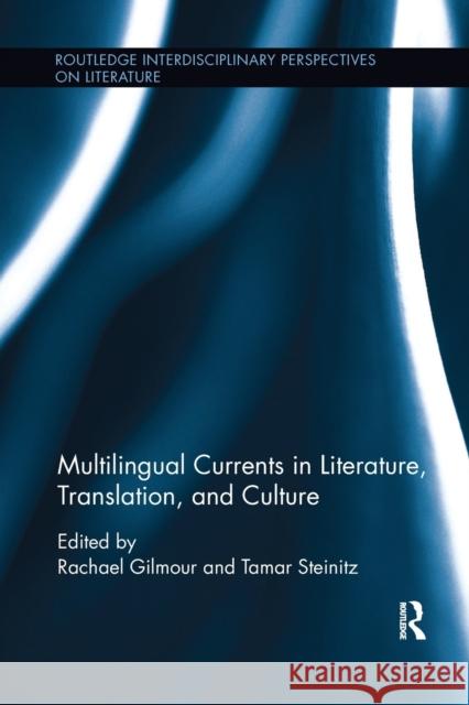 Multilingual Currents in Literature, Translation and Culture Rachael Gilmour Tamar Steinitz 9780367667603