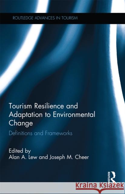 Tourism Resilience and Adaptation to Environmental Change: Definitions and Frameworks Alan a. Lew Joseph M. Cheer 9780367667665