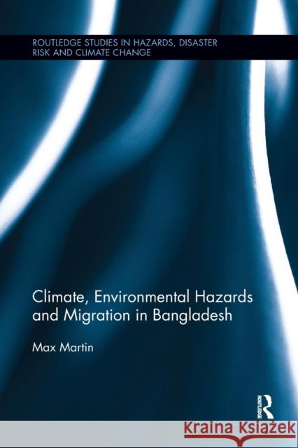 Climate, Environmental Hazards and Migration in Bangladesh Max Martin 9780367667672 Routledge