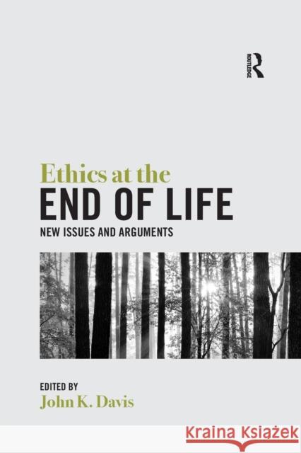 Ethics at the End of Life: New Issues and Arguments John Davis 9780367667962 Routledge