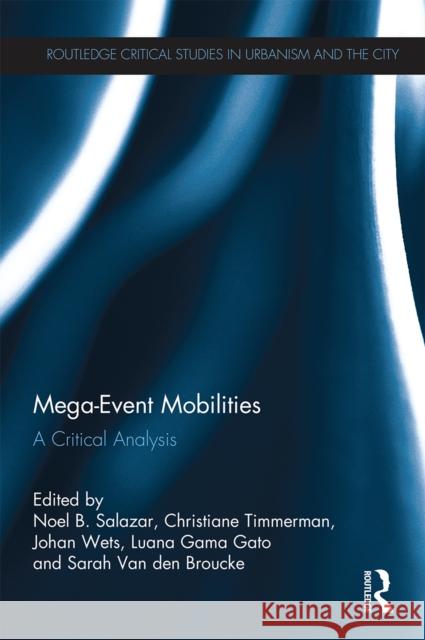 Mega-Event Mobilities: A Critical Analysis Noel B. Salazar Christiane Timmerman Johan Wets 9780367667979