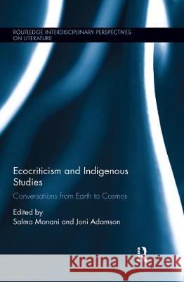 Ecocriticism and Indigenous Studies: Conversations from Earth to Cosmos Salma Monani Joni Adamson 9780367668129 Routledge