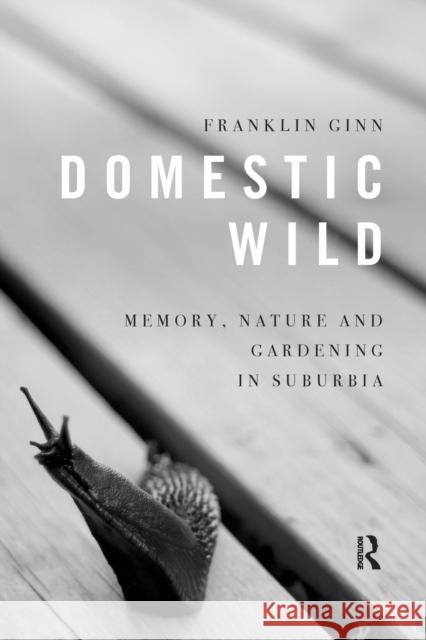 Domestic Wild: Memory, Nature and Gardening in Suburbia Franklin Ginn 9780367668273