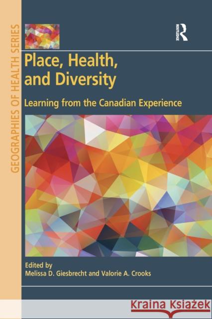 Place, Health, and Diversity: Learning from the Canadian Experience Melissa D. Giesbrecht Valorie A. Crooks 9780367668327