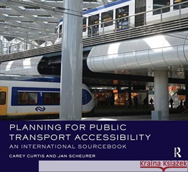 Planning for Public Transport Accessibility: An International Sourcebook Carey Curtis Jan Scheurer 9780367668365