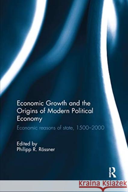 Economic Growth and the Origins of Modern Political Economy: Economic Reasons of State, 1500-2000 R 9780367668372 Routledge