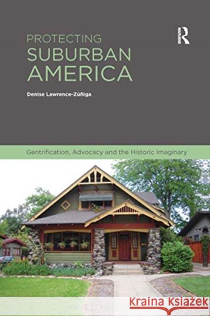 Protecting Suburban America: Gentrification, Advocacy and the Historic Imaginary Denise Lawrence-Zuniga 9780367668433 Routledge
