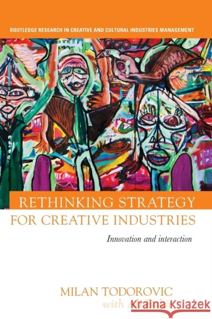 Rethinking Strategy for Creative Industries: Innovation and Interaction Milan Todorovic With Ali Bakir 9780367668471 Routledge