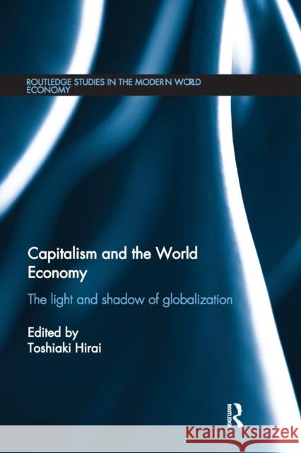 Capitalism and the World Economy: The Light and Shadow of Globalization Toshiaki Hirai 9780367668952