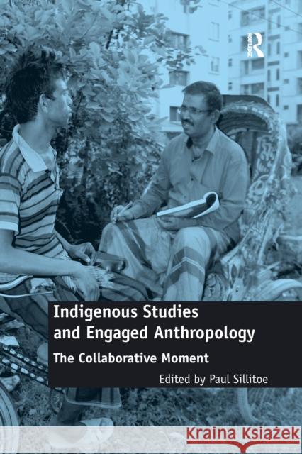 Indigenous Studies and Engaged Anthropology: The Collaborative Moment Paul Sillitoe 9780367668990